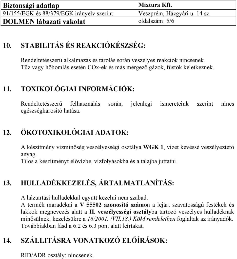 TOXIKOLÓGIAI INFORMÁCIÓK: Rendeltetésszerű felhasználás során, jelenlegi ismereteink szerint nincs egészségkárosító hatása. 12.