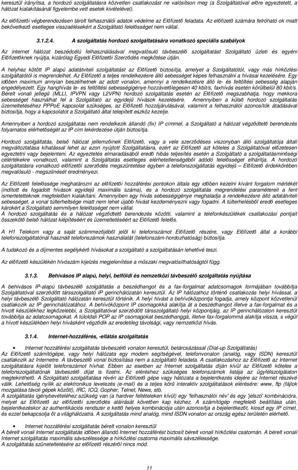 Az előfizető számára felróható ok miatt bekövetkező esetleges visszaélésekért a Szolgáltató felelősséget nem vállal. 3.1.2.4.