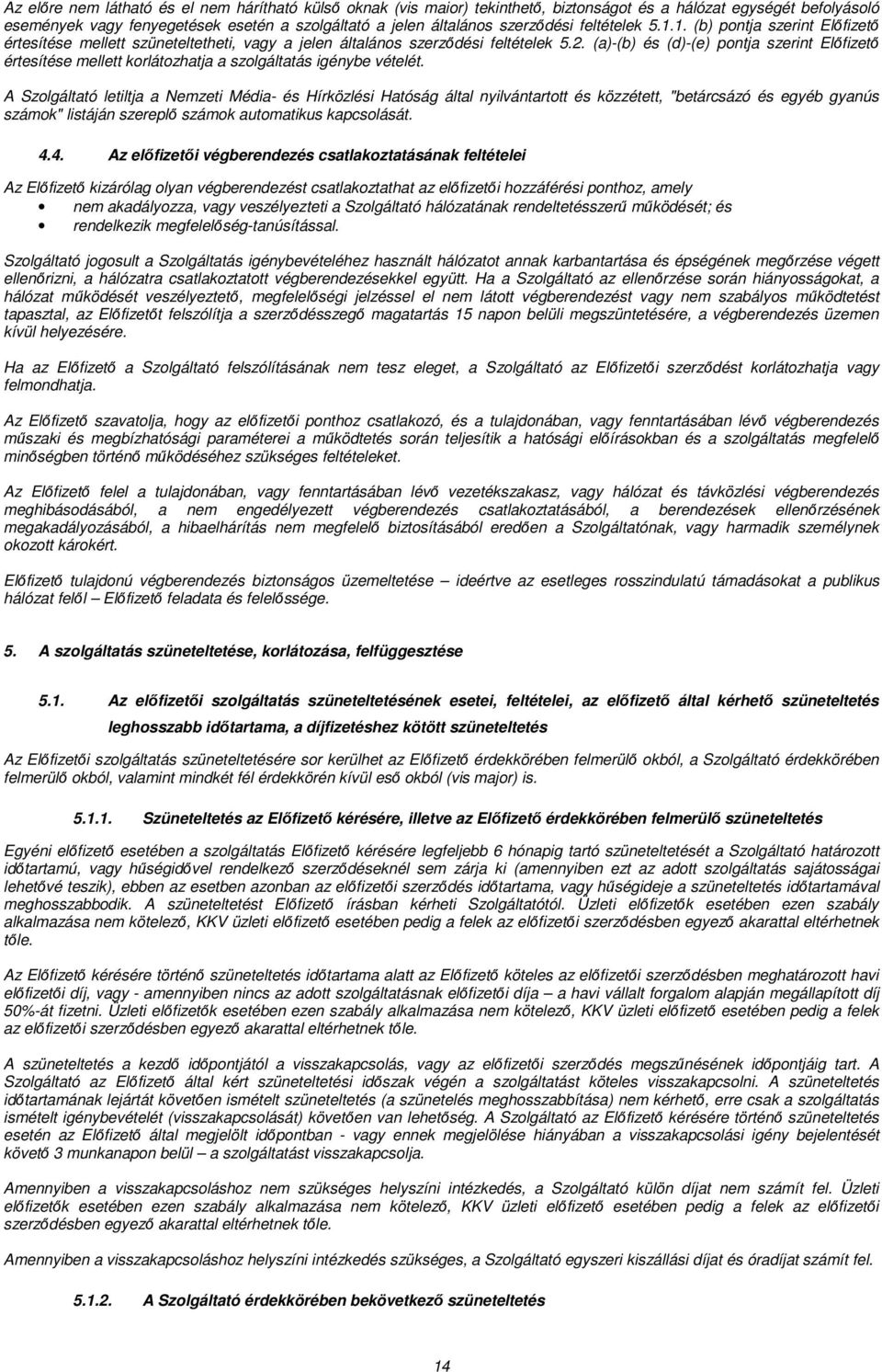 (a)-(b) és (d)-(e) pontja szerint Előfizető értesítése mellett korlátozhatja a szolgáltatás igénybe vételét.