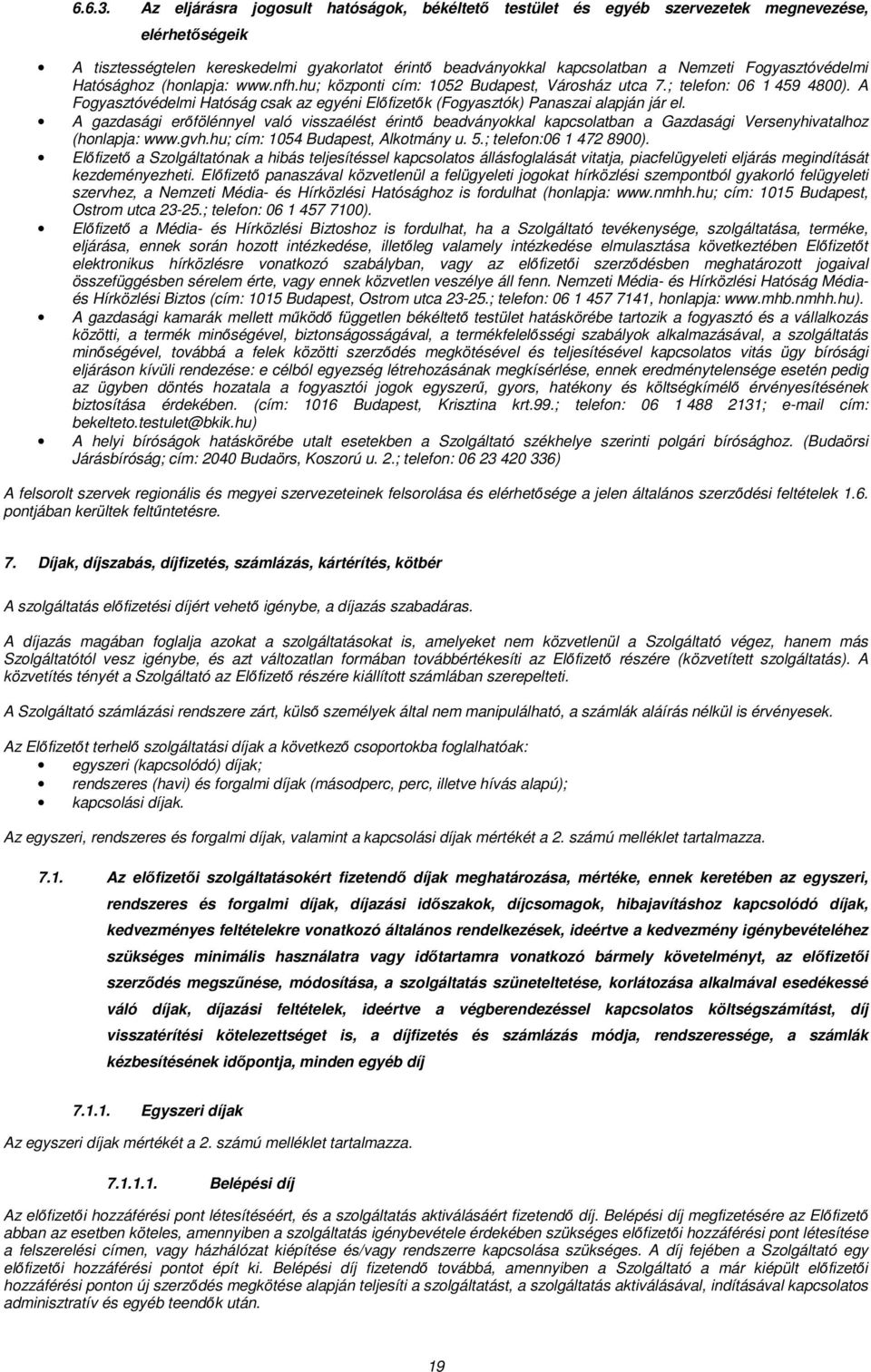 Fogyasztóvédelmi Hatósághoz (honlapja: www.nfh.hu; központi cím: 1052 Budapest, Városház utca 7.; telefon: 06 1 459 4800).