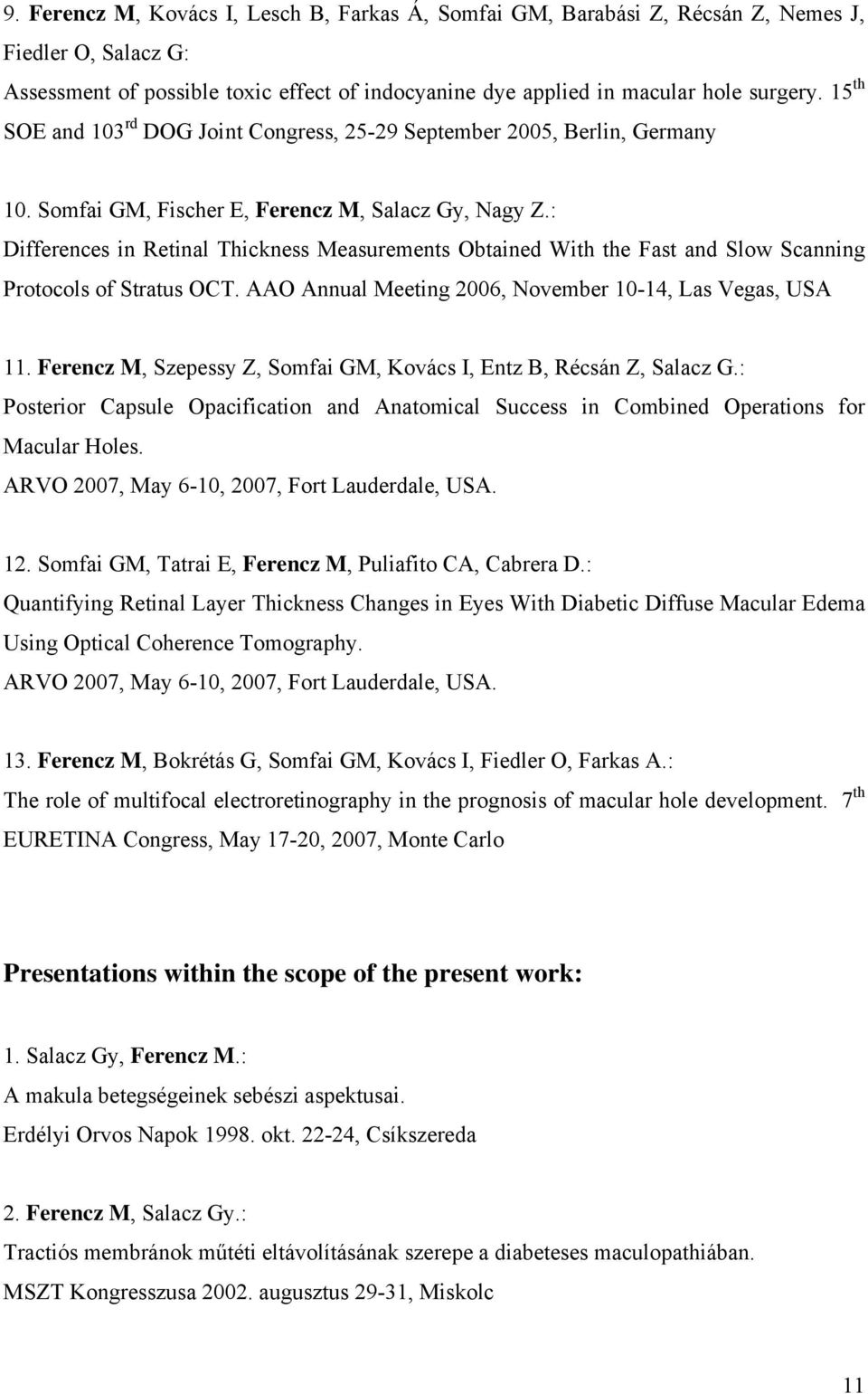 : Differences in Retinal Thickness Measurements Obtained With the Fast and Slow Scanning Protocols of Stratus OCT. AAO Annual Meeting 2006, November 10-14, Las Vegas, USA 11.