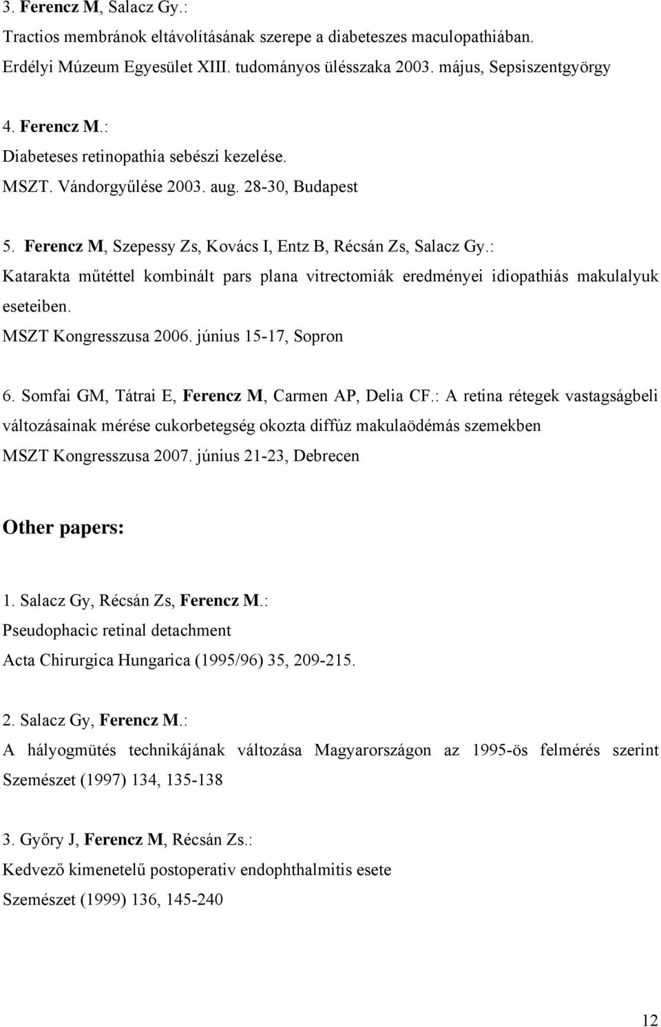 : Katarakta műtéttel kombinált pars plana vitrectomiák eredményei idiopathiás makulalyuk eseteiben. MSZT Kongresszusa 2006. június 15-17, Sopron 6. Somfai GM, Tátrai E, Ferencz M, Carmen AP, Delia CF.
