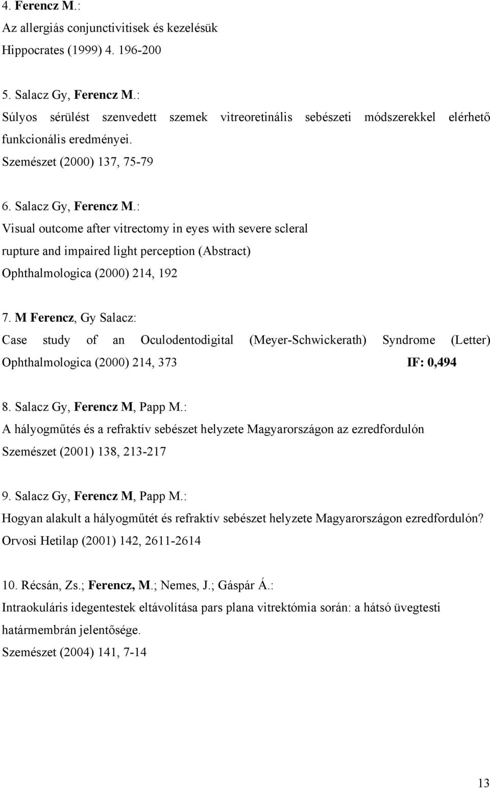 : Visual outcome after vitrectomy in eyes with severe scleral rupture and impaired light perception (Abstract) Ophthalmologica (2000) 214, 192 7.