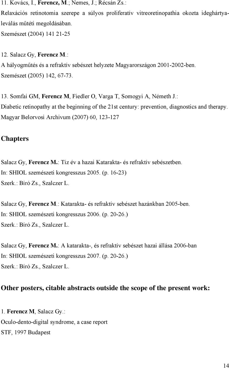 : Diabetic retinopathy at the beginning of the 21st century: prevention, diagnostics and therapy. Magyar Belorvosi Archivum (2007) 60, 123-127 Chapters Salacz Gy, Ferencz M.