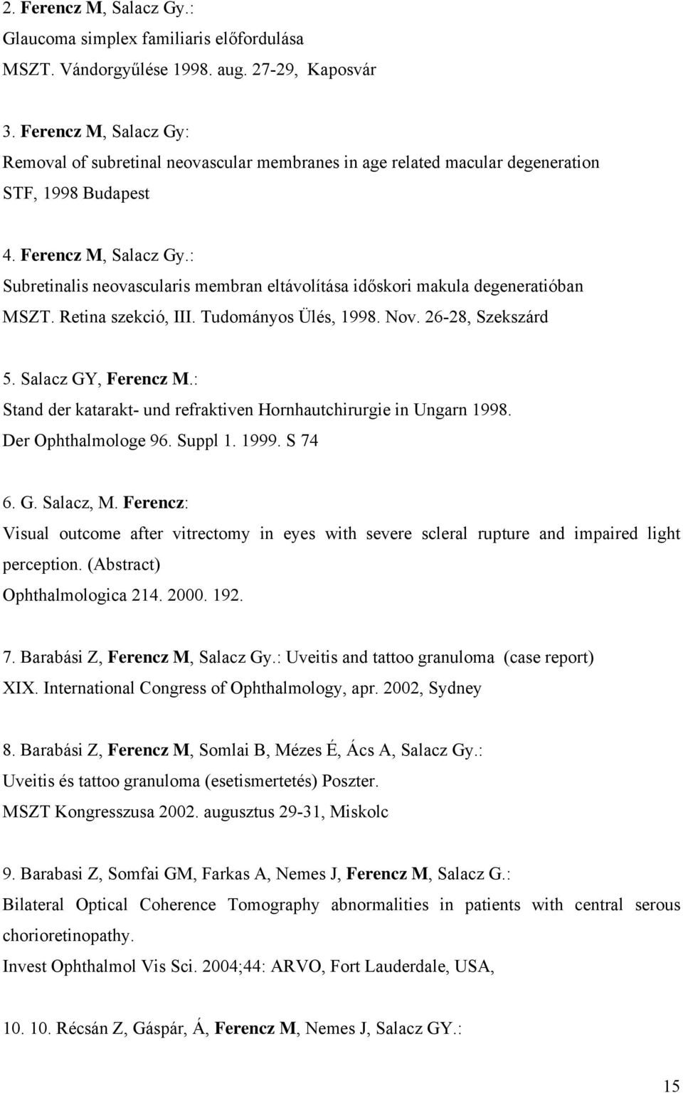 : Subretinalis neovascularis membran eltávolítása időskori makula degeneratióban MSZT. Retina szekció, III. Tudományos Ülés, 1998. Nov. 26-28, Szekszárd 5. Salacz GY, Ferencz M.