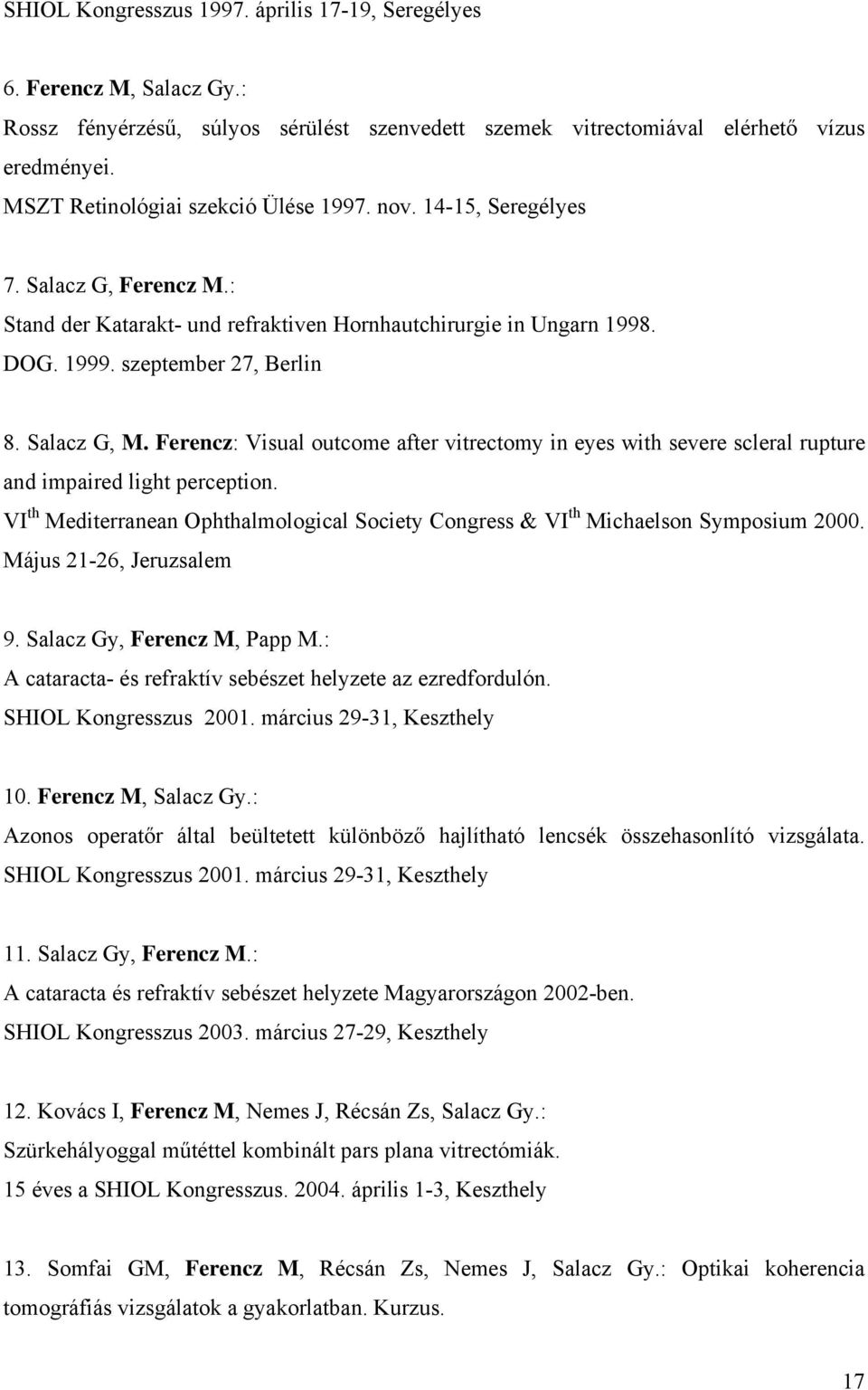 Salacz G, M. Ferencz: Visual outcome after vitrectomy in eyes with severe scleral rupture and impaired light perception.
