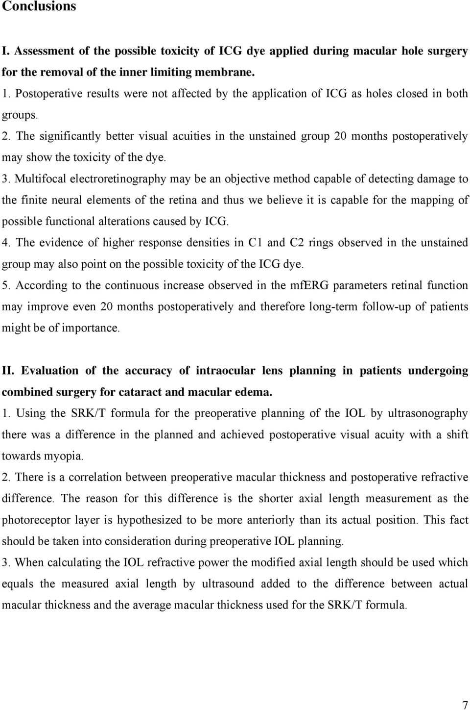 The significantly better visual acuities in the unstained group 20 months postoperatively may show the toxicity of the dye. 3.
