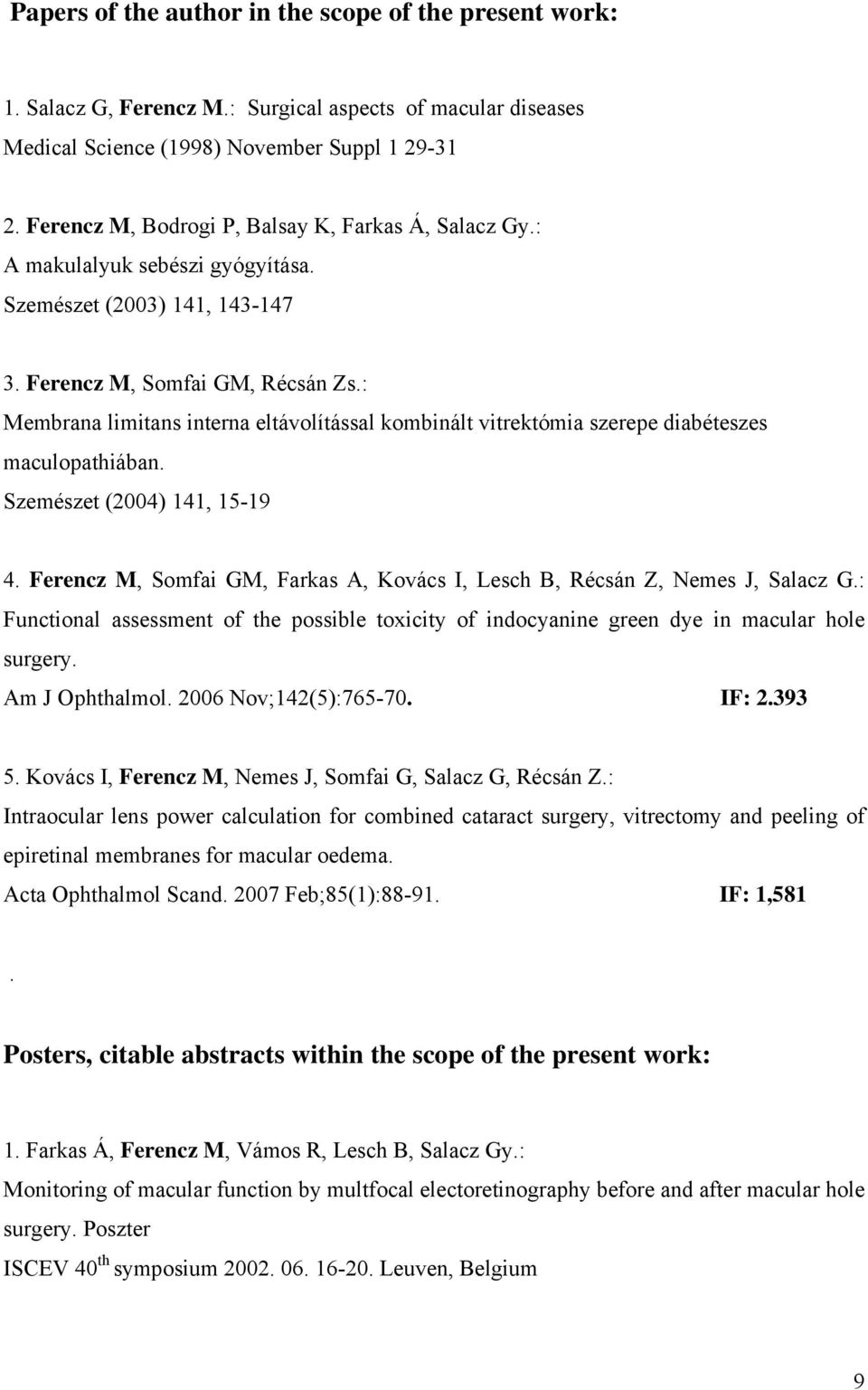 : Membrana limitans interna eltávolítással kombinált vitrektómia szerepe diabéteszes maculopathiában. Szemészet (2004) 141, 15-19 4.