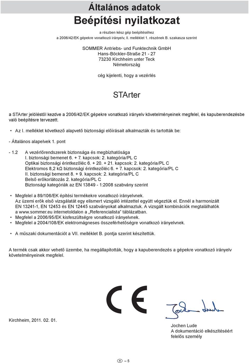 gépekre vonatkozó irányelv követelményeinek megfelel, és kapuberendezésbe való beépítésre tervezett. Az I.