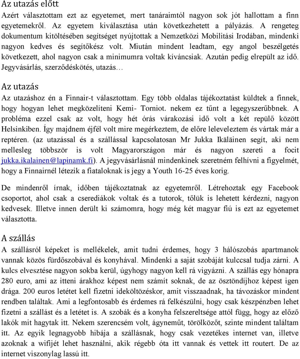Miután mindent leadtam, egy angol beszélgetés következett, ahol nagyon csak a minimumra voltak kíváncsiak. Azután pedig elrepült az idő.