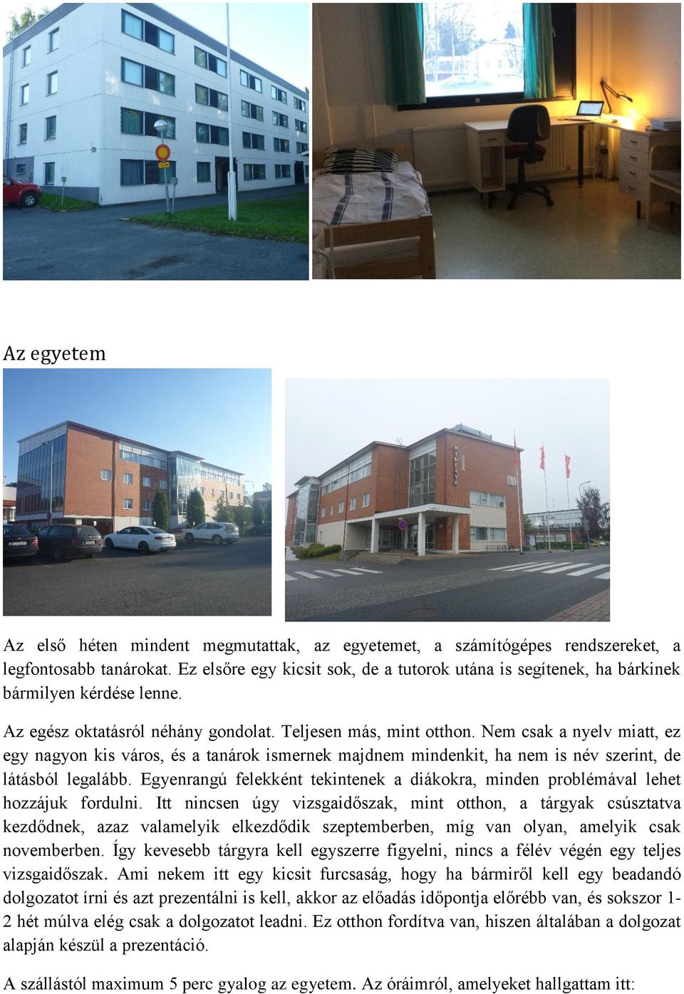 Nem csak a nyelv miatt, ez egy nagyon kis város, és a tanárok ismernek majdnem mindenkit, ha nem is név szerint, de látásból legalább.