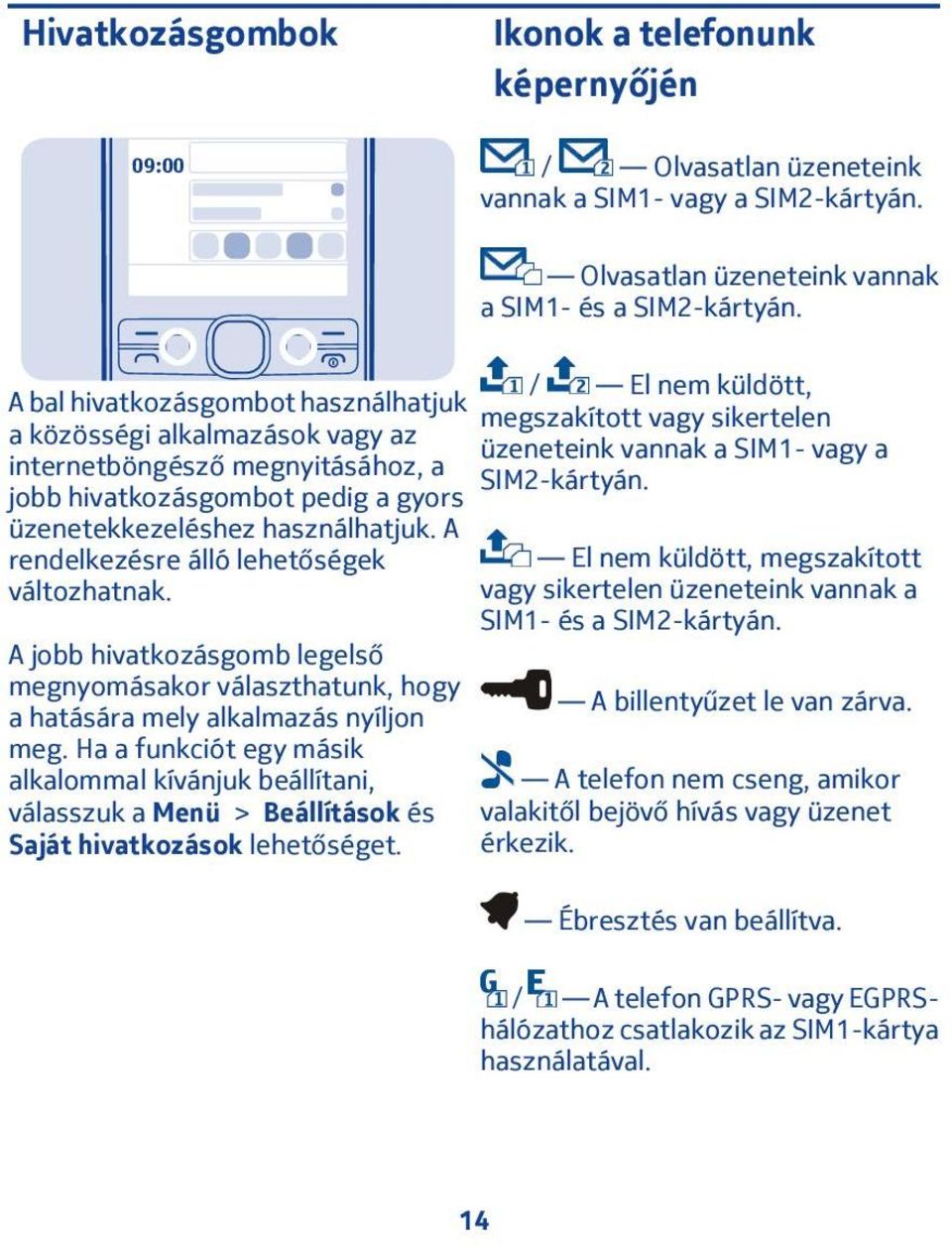 A rendelkezésre álló lehetőségek változhatnak. A jobb hivatkozásgomb legelső megnyomásakor választhatunk, hogy a hatására mely alkalmazás nyíljon meg.