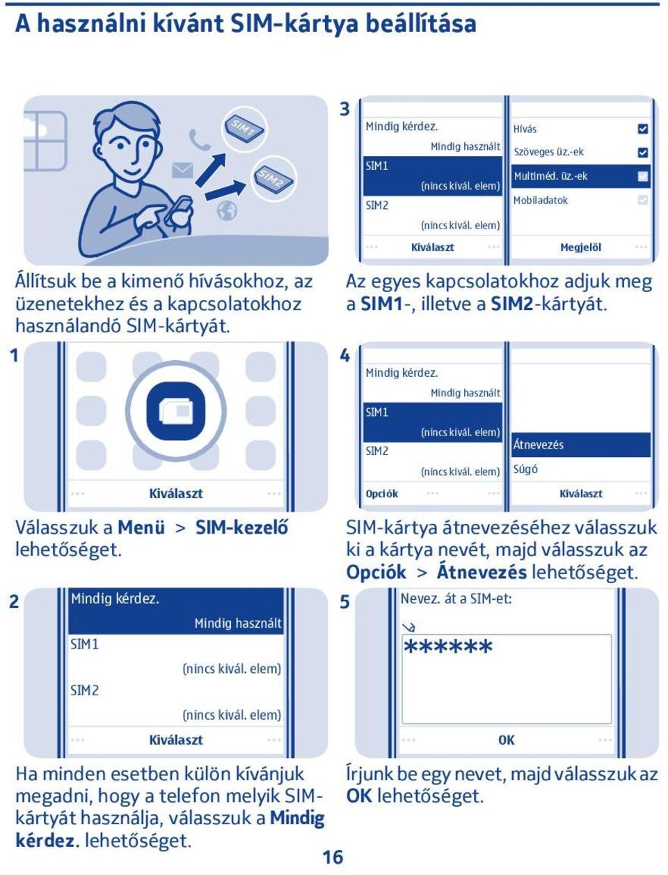 4 Mindig kérdez. Mindig használt Válasszuk a Menü > SIM-kezelő Mindig kérdez. SIM SIM Mindig használt (nincs kivál. elem) (nincs kivál.