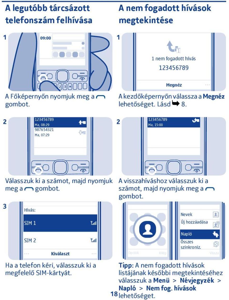3 Hívás: SIM A visszahíváshoz válasszuk ki a számot, majd nyomjuk meg a gombot. Nevek Új hozzáadása SIM Napló Összes szinkroniz.