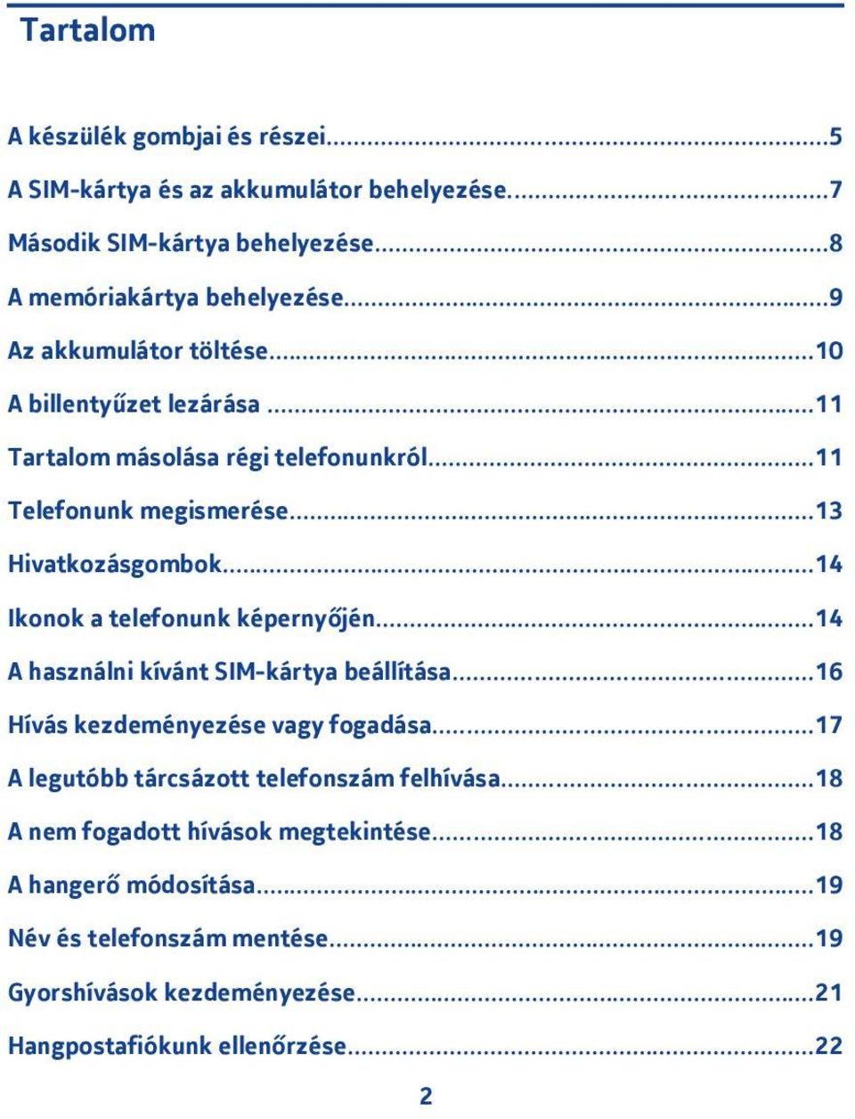 ..4 Ikonok a telefonunk képernyőjén...4 A használni kívánt SIM-kártya beállítása...6 Hívás kezdeményezése vagy fogadása.