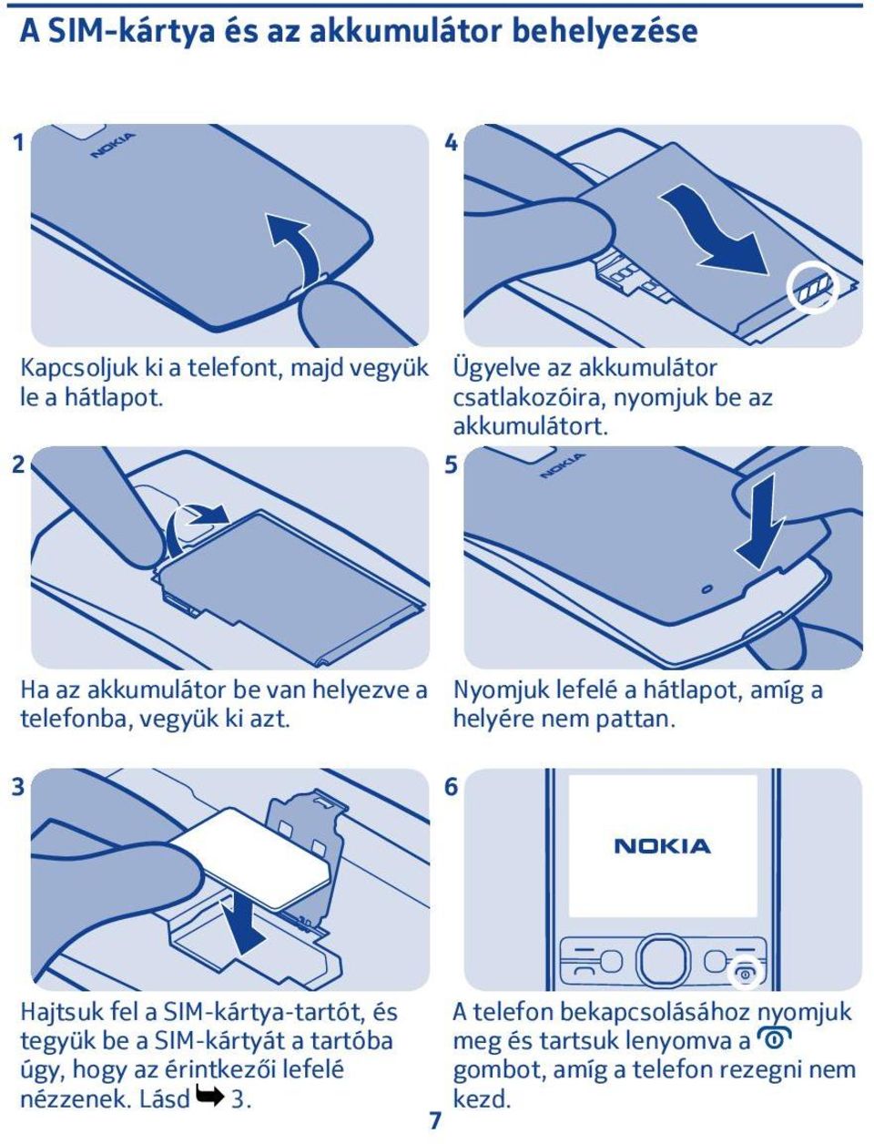 5 Ha az akkumulátor be van helyezve a telefonba, vegyük ki azt. Nyomjuk lefelé a hátlapot, amíg a helyére nem pattan.