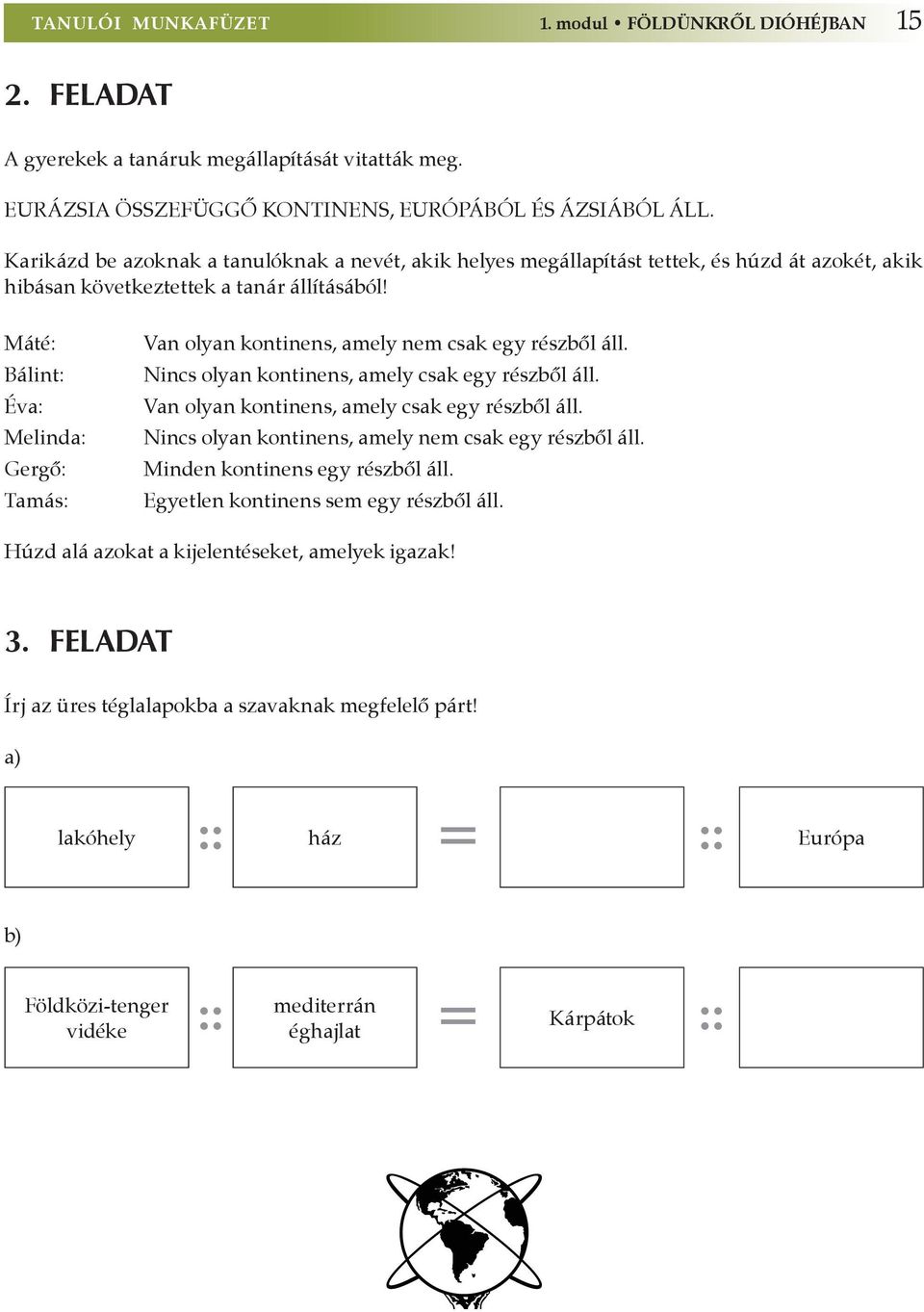 Máté: Bálint: Éva: Melinda: Gergő: Tamás: Van olyan kontinens, amely nem csak egy részből áll. Nincs olyan kontinens, amely csak egy részből áll. Van olyan kontinens, amely csak egy részből áll.