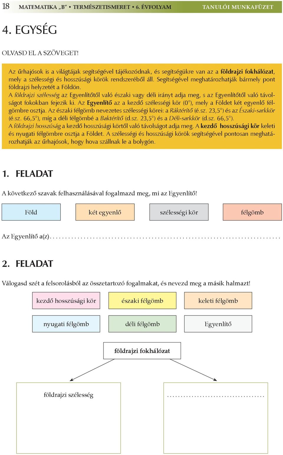 Segítségével meghatározhatják bármely pont földrajzi helyzetét a Földön.