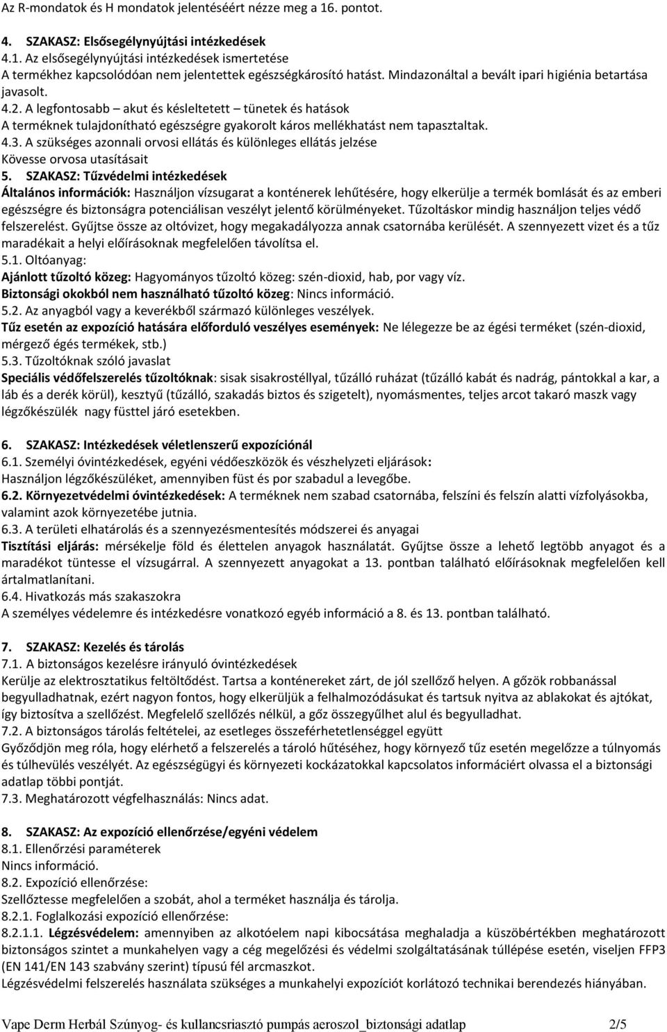 A legfontosabb akut és késleltetett tünetek és hatások A terméknek tulajdonítható egészségre gyakorolt káros mellékhatást nem tapasztaltak. 4.3.