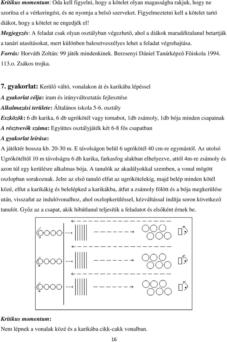 Megjegyzés: A feladat csak olyan osztályban végezhető, ahol a diákok maradéktalanul betartják a tanári utasításokat, mert különben balesetveszélyes lehet a feladat végrehajtása.