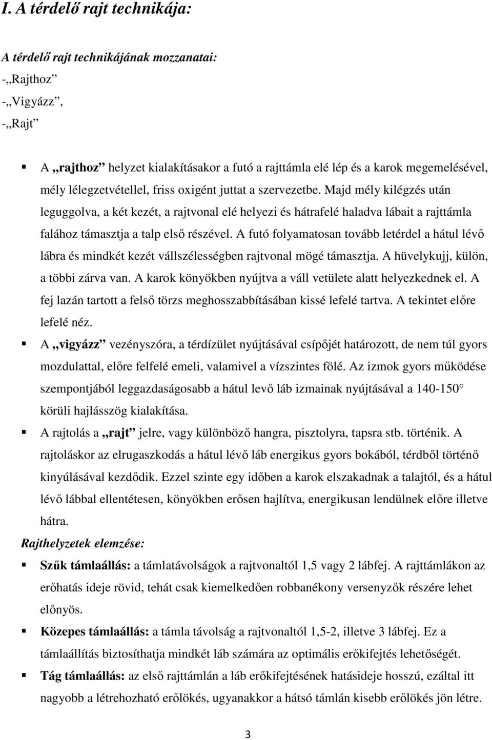 Majd mély kilégzés után leguggolva, a két kezét, a rajtvonal elé helyezi és hátrafelé haladva lábait a rajttámla falához támasztja a talp első részével.