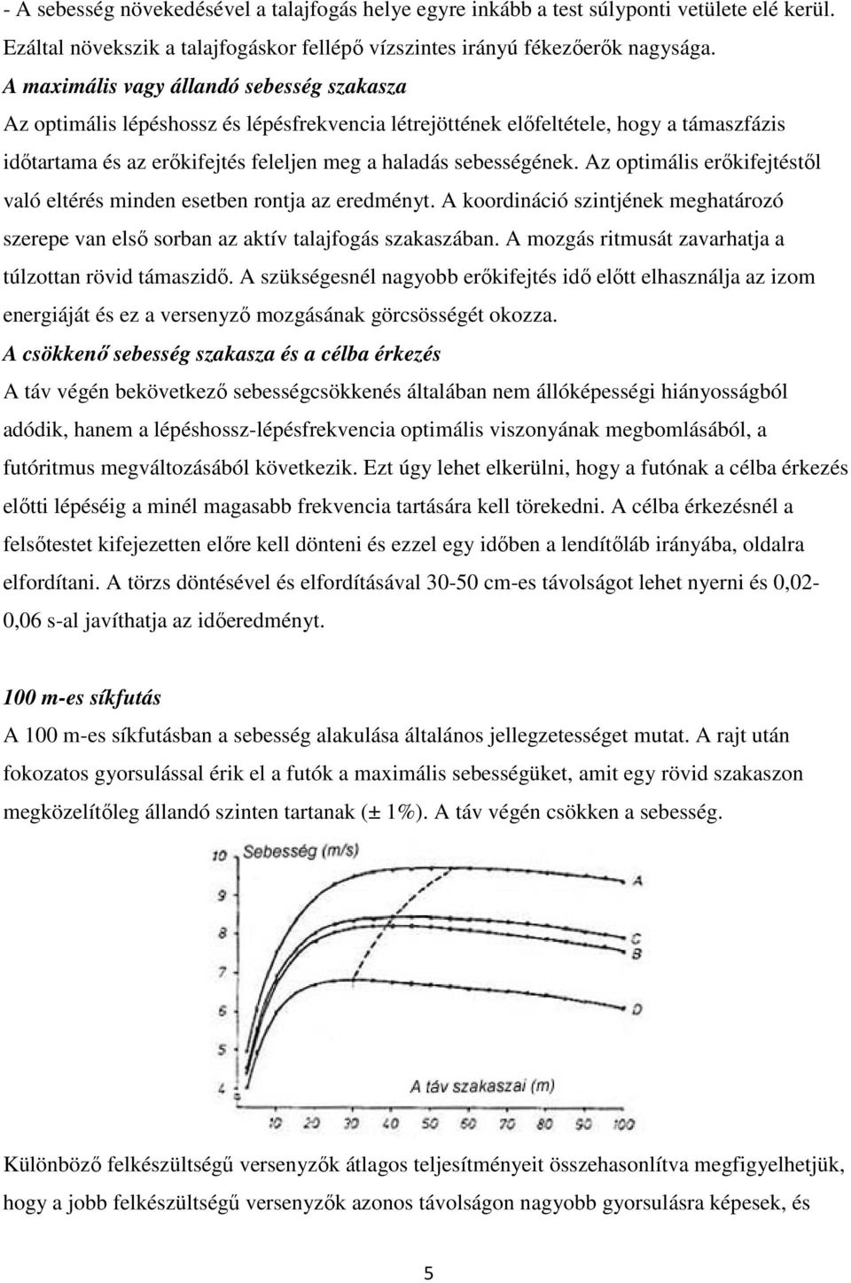 Az optimális erőkifejtéstől való eltérés minden esetben rontja az eredményt. A koordináció szintjének meghatározó szerepe van első sorban az aktív talajfogás szakaszában.