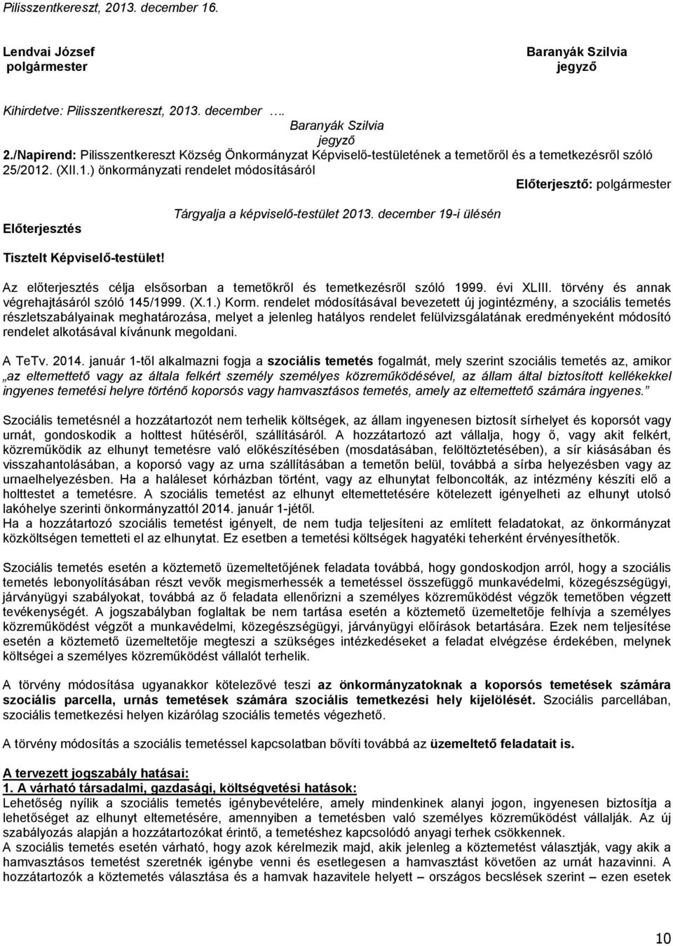 . (XII.1.) önkormányzati rendelet módosításáról Előterjesztő: polgármester Előterjesztés Tárgyalja a képviselő-testület 2013. december 19-i ülésén Tisztelt Képviselő-testület!