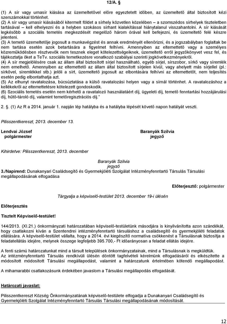 hiánytalanul visszahantolni. A sír kiásását legkésőbb a szociális temetés megkezdését megelőző három órával kell befejezni, és üzemeltető felé készre jelenteni.