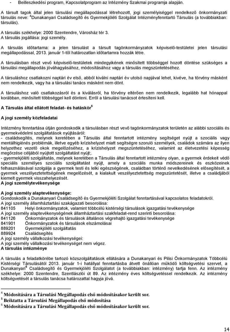 Társulás (a továbbiakban: társulás). A társulás székhelye: 2000 Szentendre, Városház tér 3. A társulás jogállása: jogi személy.