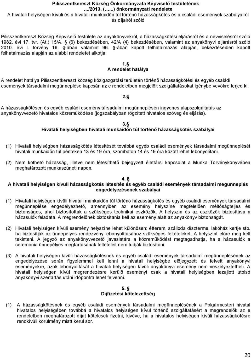 testülete az anyakönyvekről, a házasságkötési eljárásról és a névviselésről szóló 1982. évi 17. tvr. (At.) 15/A. (6) bekezdésében, 42/A (4) bekezdésében, valamint az anyakönyvi eljárásról szóló 2010.