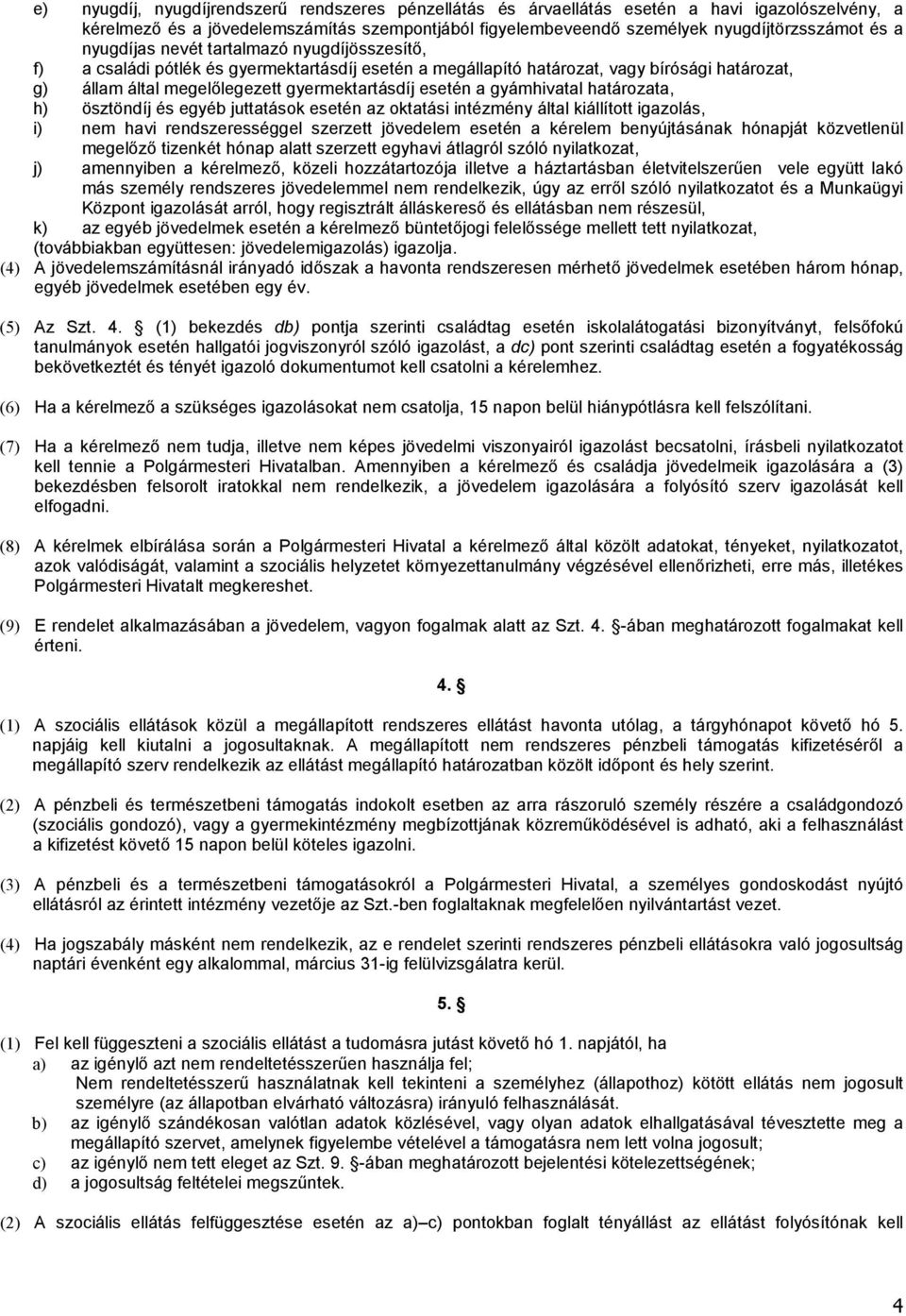 gyámhivatal határozata, h) ösztöndíj és egyéb juttatások esetén az oktatási intézmény által kiállított igazolás, i) nem havi rendszerességgel szerzett jövedelem esetén a kérelem benyújtásának