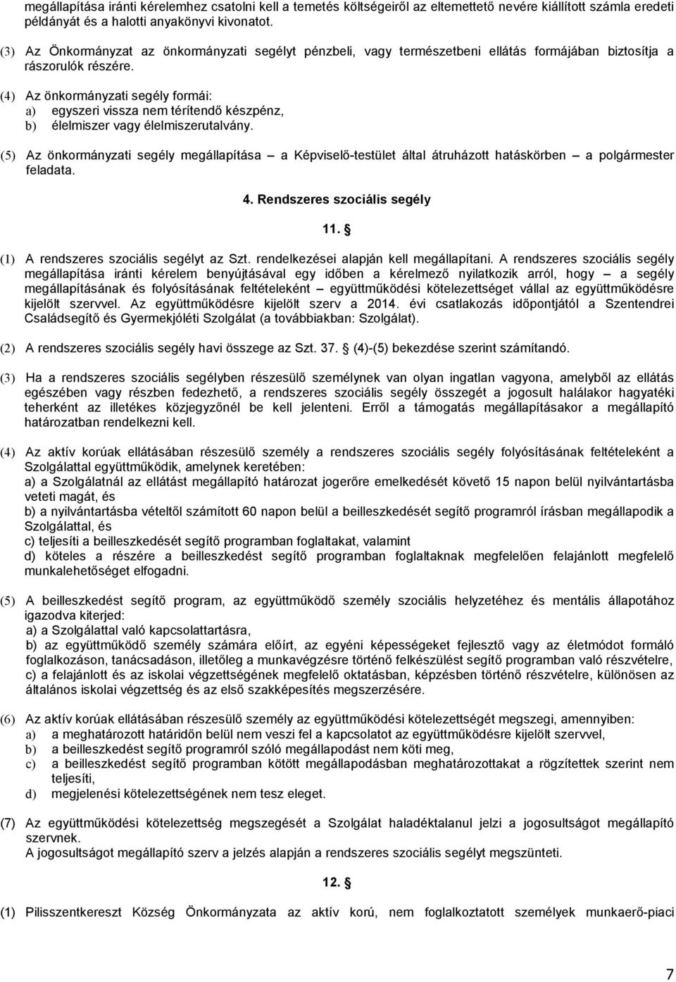 (4) Az önkormányzati segély formái: a) egyszeri vissza nem térítendő készpénz, b) élelmiszer vagy élelmiszerutalvány.