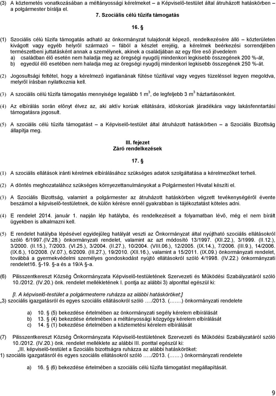 sorrendjében természetbeni juttatásként annak a személynek, akinek a családjában az egy főre eső jövedelem a) családban élő esetén nem haladja meg az öregségi nyugdíj mindenkori legkisebb összegének