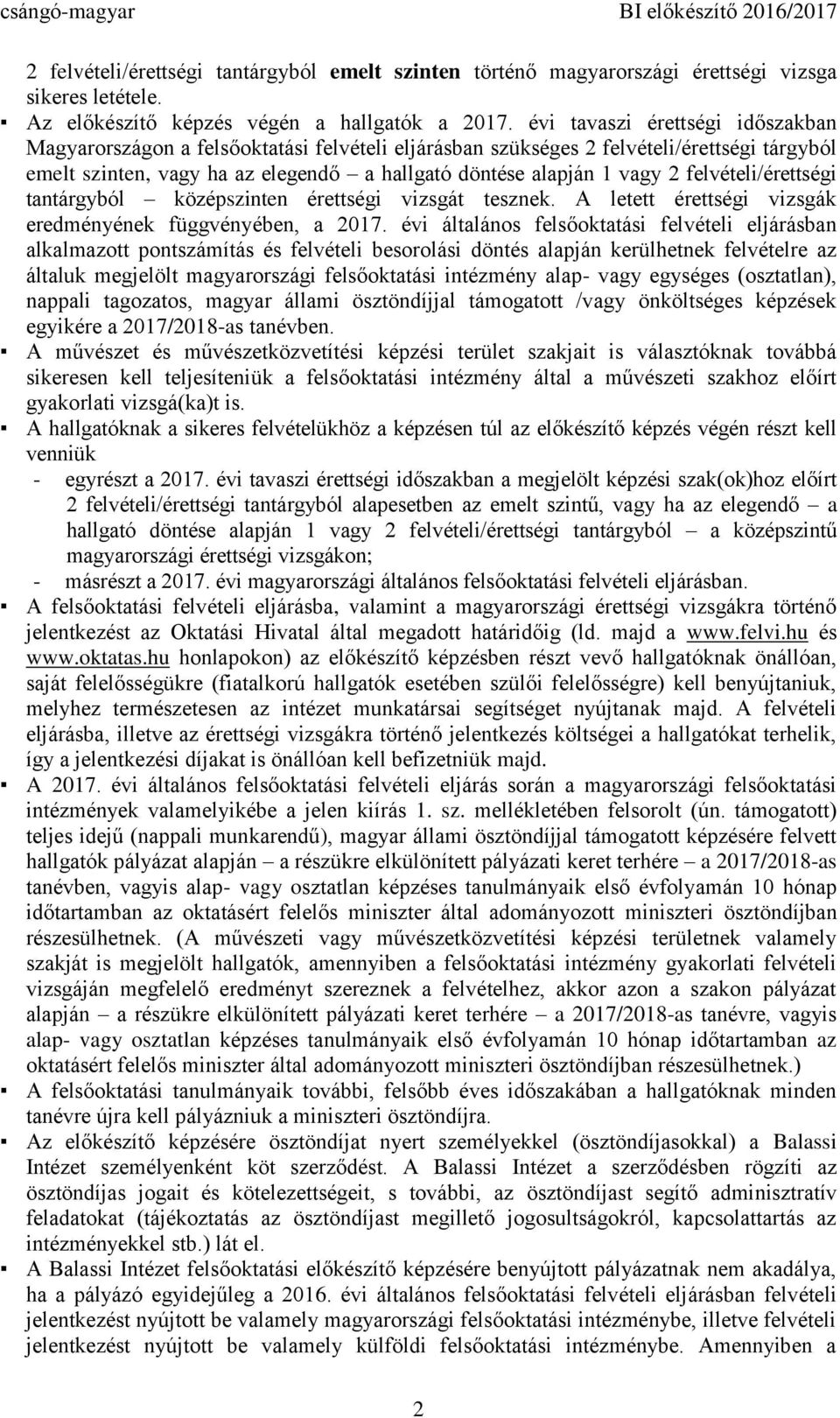 felvételi/érettségi tantárgyból érettségi vizsgát tesznek. A letett érettségi vizsgák eredményének függvényében, a 2017.