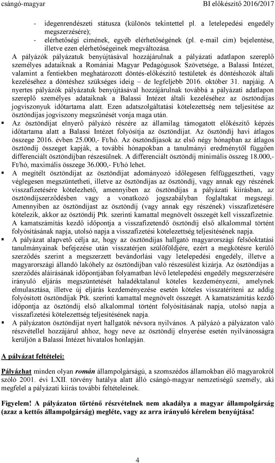 A pályázók pályázatuk benyújtásával hozzájárulnak a pályázati adatlapon szereplő személyes adataiknak a Romániai Magyar Pedagógusok Szövetsége, a Balassi Intézet, valamint a fentiekben meghatározott