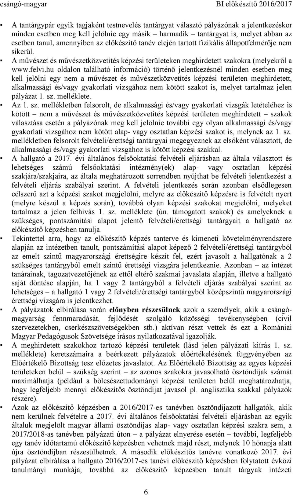 hu oldalon található információ) történő jelentkezésnél minden esetben meg kell jelölni egy nem a művészet és művészetközvetítés képzési területen meghirdetett, alkalmassági és/vagy gyakorlati