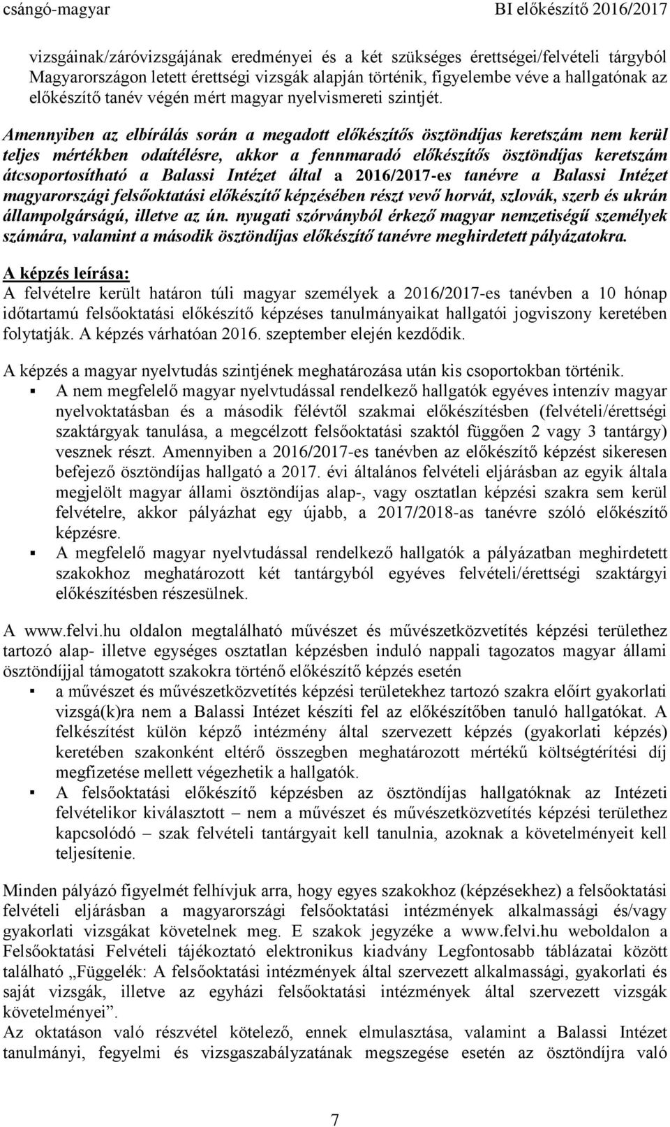 Amennyiben az elbírálás során a megadott előkészítős ösztöndíjas keretszám nem kerül teljes mértékben odaítélésre, akkor a fennmaradó előkészítős ösztöndíjas keretszám átcsoportosítható a Balassi