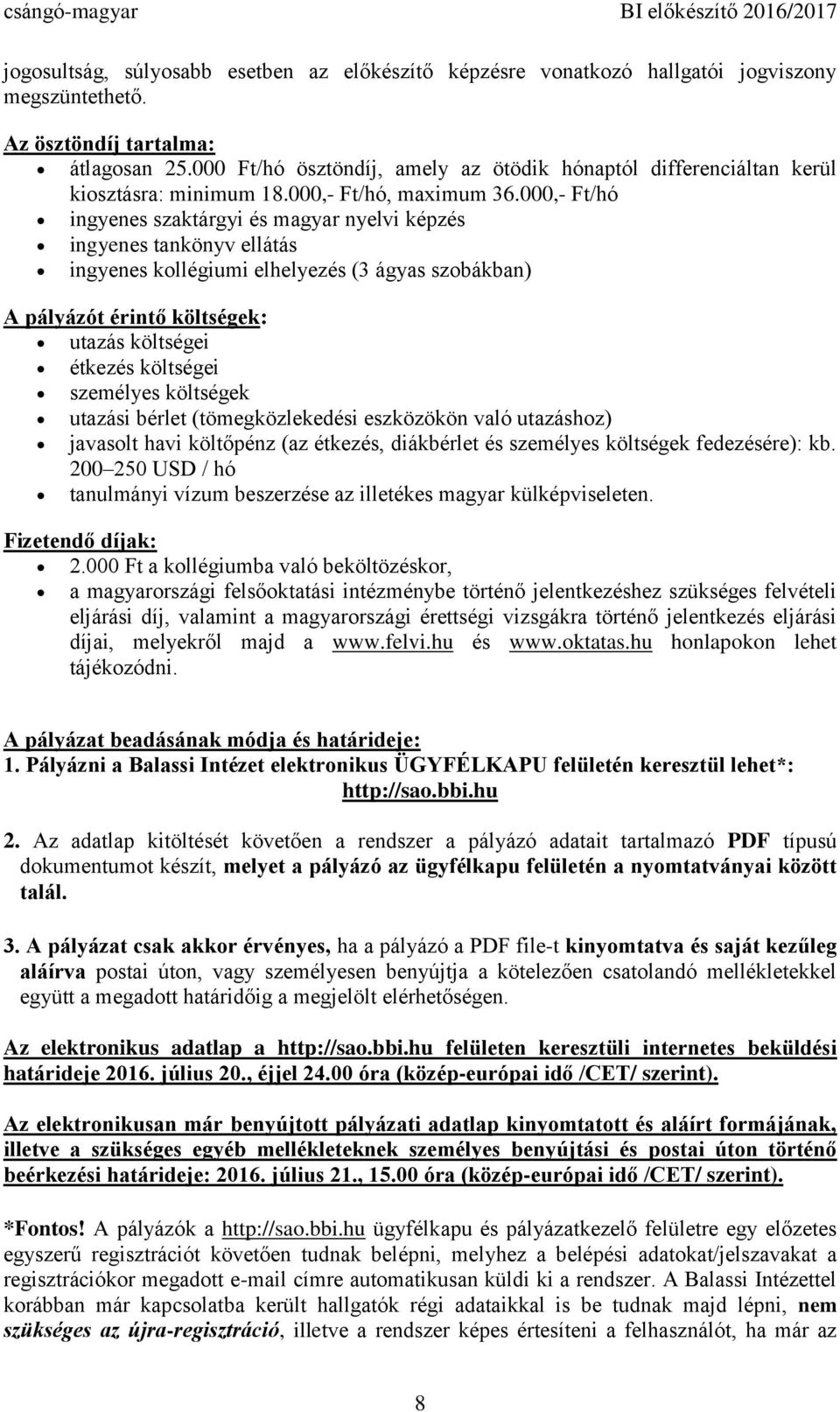000,- Ft/hó ingyenes szaktárgyi és magyar nyelvi képzés ingyenes tankönyv ellátás ingyenes kollégiumi elhelyezés (3 ágyas szobákban) A pályázót érintő költségek: utazás költségei étkezés költségei