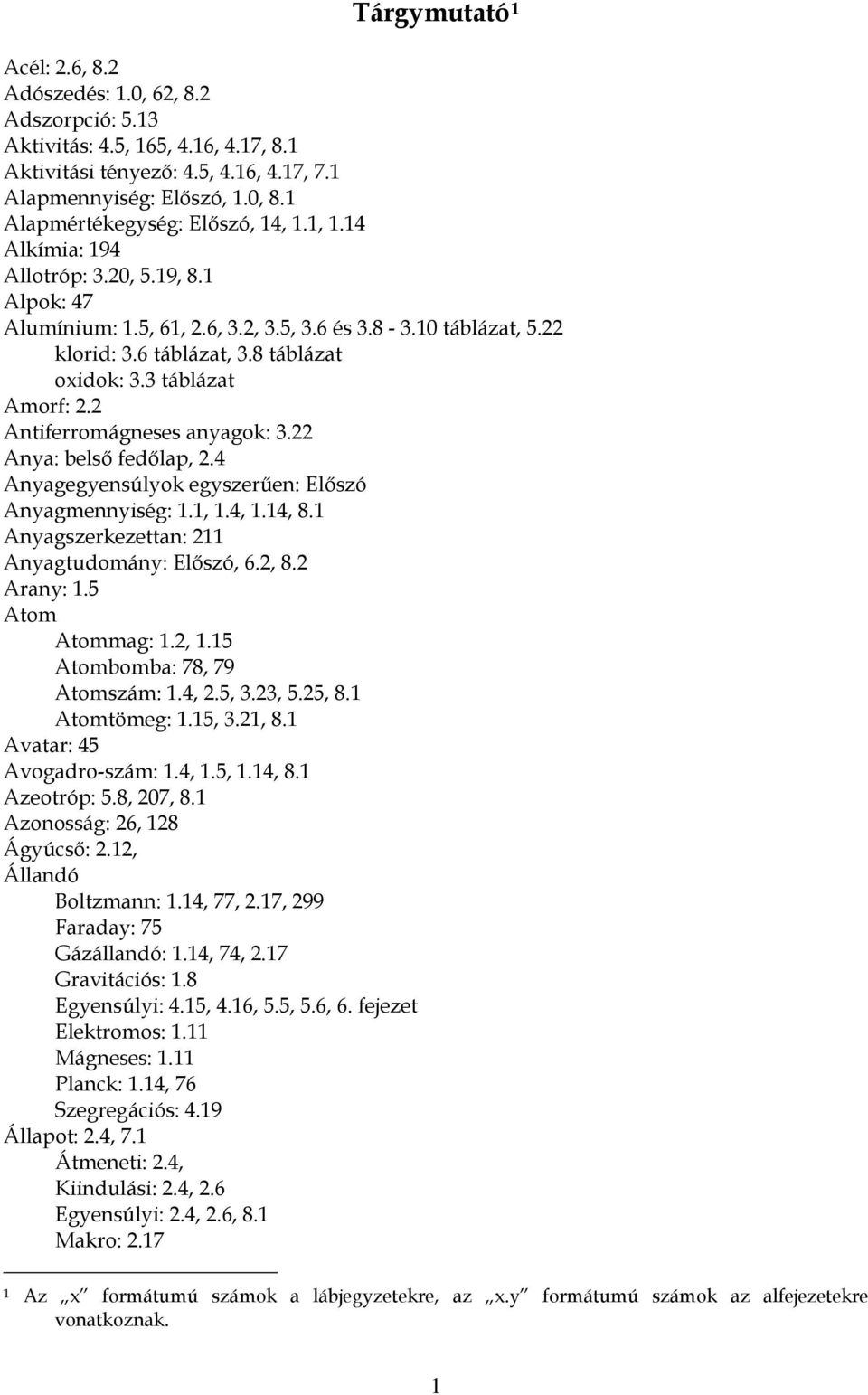 8 táblázat oxidok: 3.3 táblázat Amorf: 2.2 Antiferromágneses anyagok: 3.22 Anya: belső fedőlap, 2.4 Anyagegyensúlyok egyszerűen: Előszó Anyagmennyiség: 1.1, 1.4, 1.14, 8.