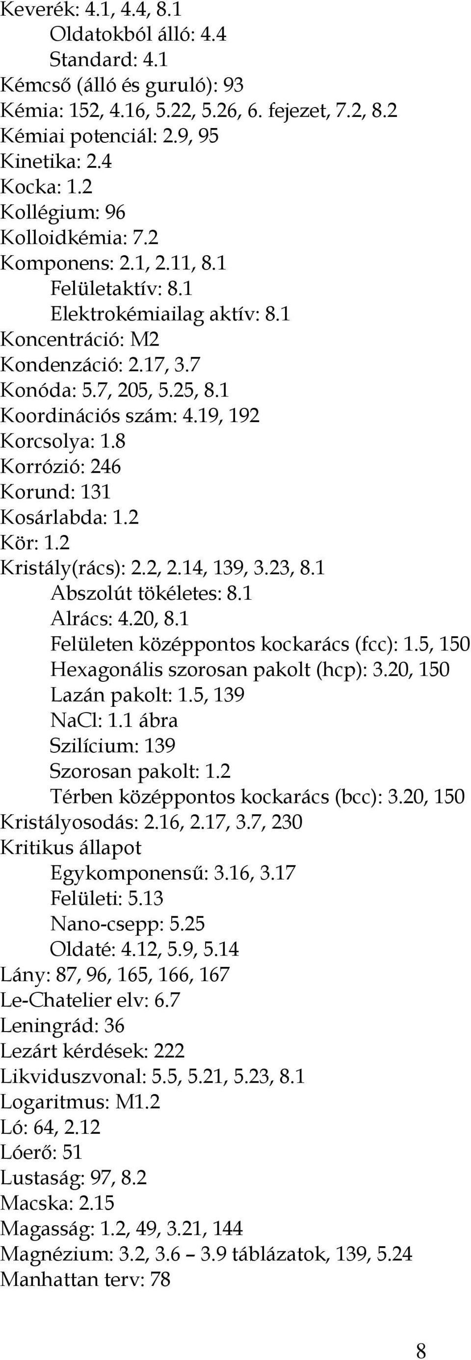 19, 192 Korcsolya: 1.8 Korrózió: 246 Korund: 131 Kosárlabda: 1.2 Kör: 1.2 Kristály(rács): 2.2, 2.14, 139, 3.23, 8.1 Abszolút tökéletes: 8.1 Alrács: 4.20, 8.1 Felületen középpontos kockarács (fcc): 1.