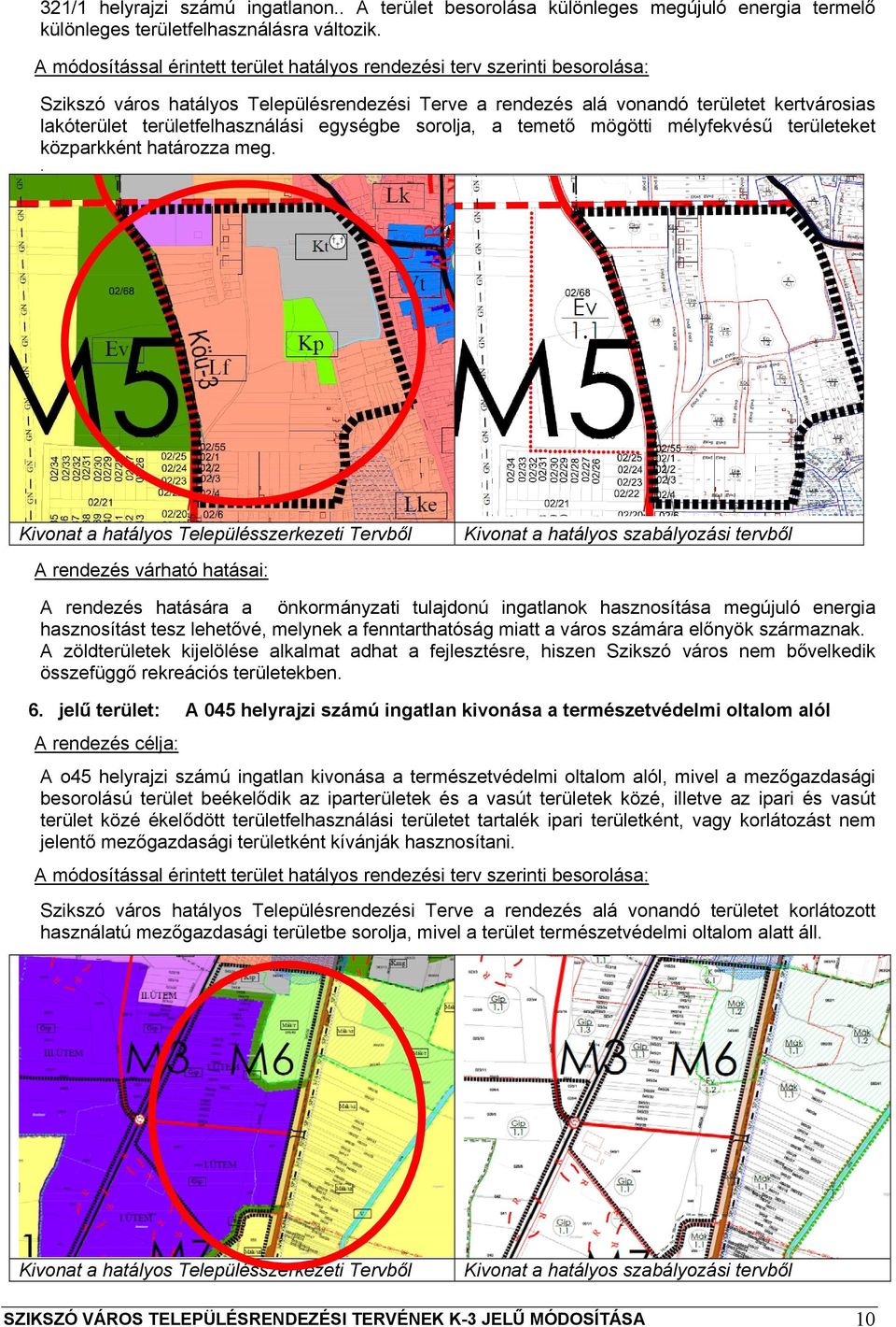 határozza meg.. A rendezés hatására a önkormányzati tulajdonú ingatlanok hasznosítása megújuló energia hasznosítást tesz lehetővé, melynek a fenntarthatóság miatt a város számára előnyök származnak.