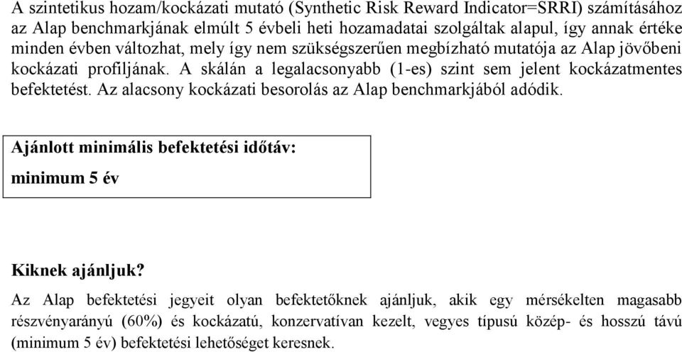 A skálán a legalacsonyabb (1-es) szint sem jelent kockázatmentes befektetést. Az alacsony kockázati besorolás az Alap benchmarkjából adódik.
