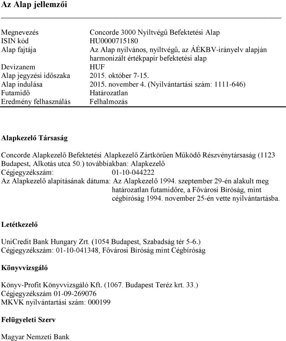 (Nyilvántartási szám: 1111-646) Futamidő Határozatlan Eredmény felhasználás Felhalmozás Alapkezelő Társaság Concorde Alapkezelő Befektetési Alapkezelő Zártkörűen Működő Részvénytársaság (1123
