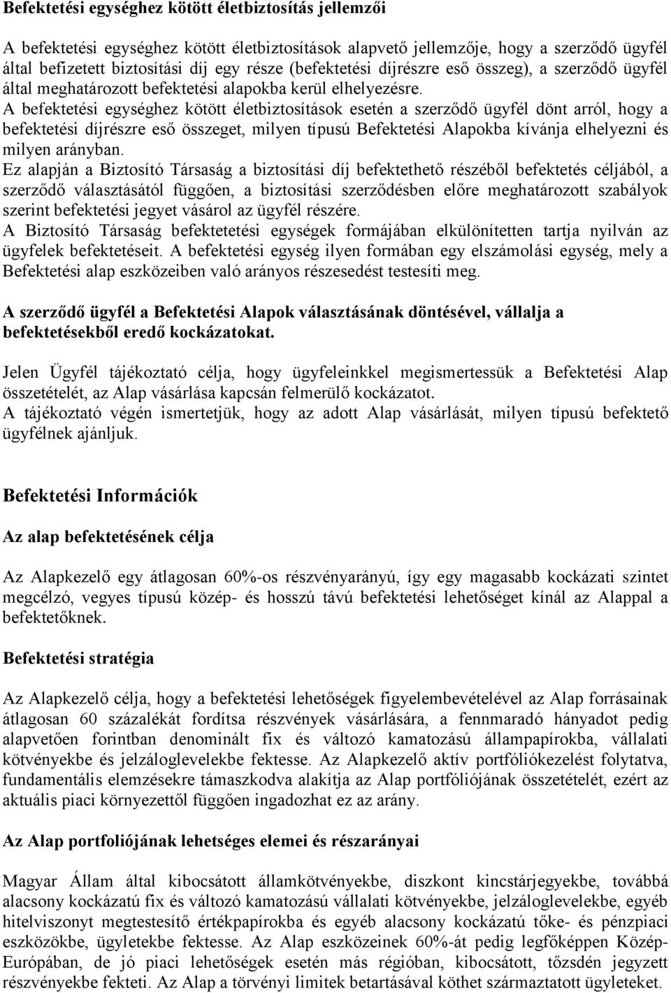 A befektetési egységhez kötött életbiztosítások esetén a szerződő ügyfél dönt arról, hogy a befektetési díjrészre eső összeget, milyen típusú Befektetési Alapokba kívánja elhelyezni és milyen