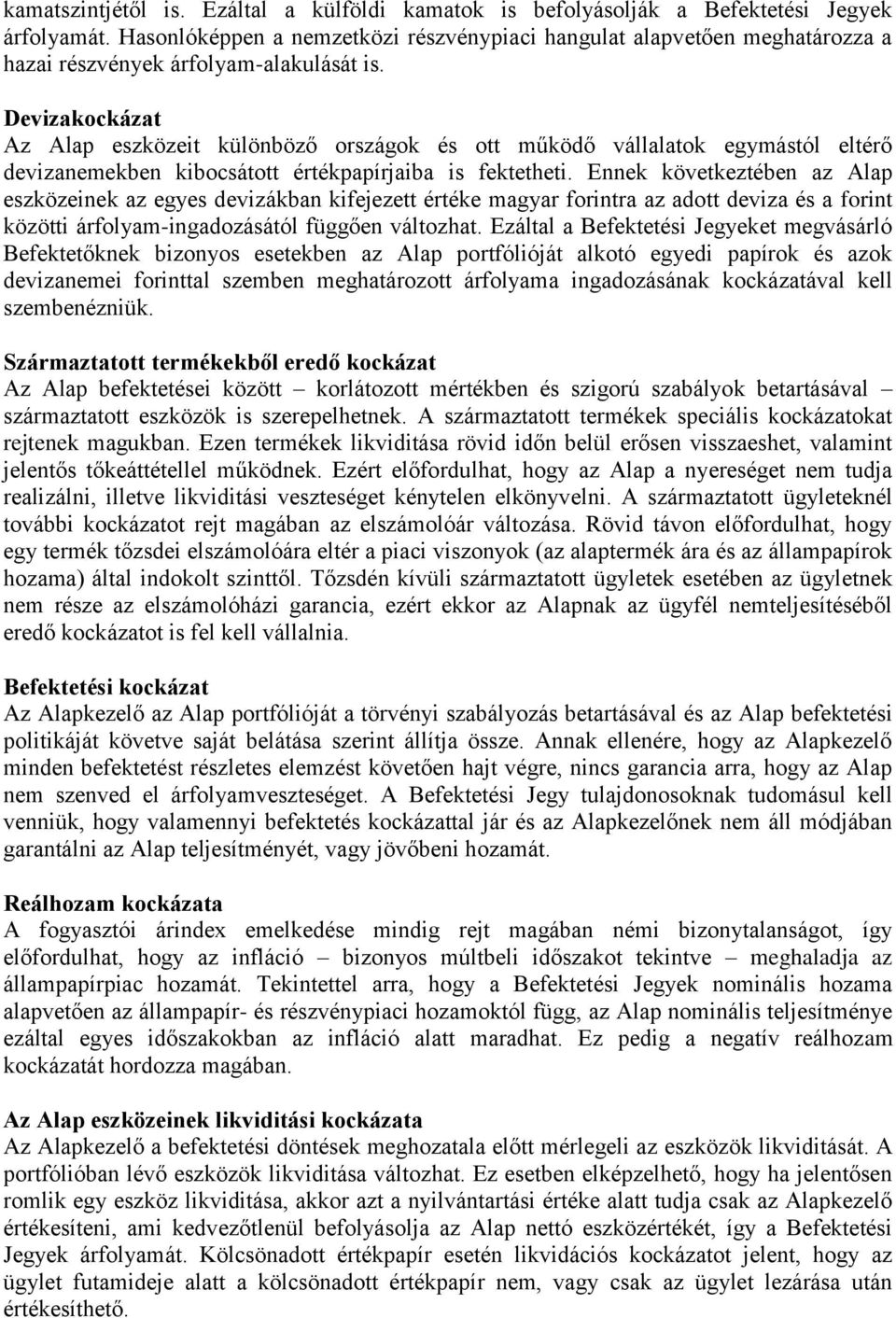 Devizakockázat Az Alap eszközeit különböző országok és ott működő vállalatok egymástól eltérő devizanemekben kibocsátott értékpapírjaiba is fektetheti.