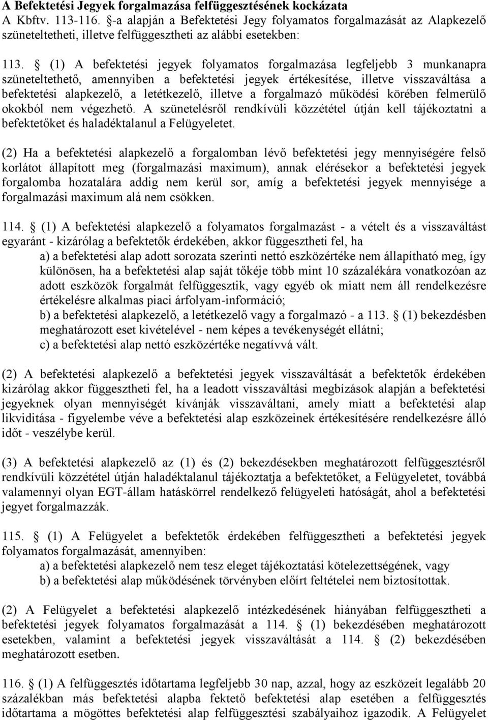 (1) A befektetési jegyek folyamatos forgalmazása legfeljebb 3 munkanapra szüneteltethető, amennyiben a befektetési jegyek értékesítése, illetve visszaváltása a befektetési alapkezelő, a letétkezelő,