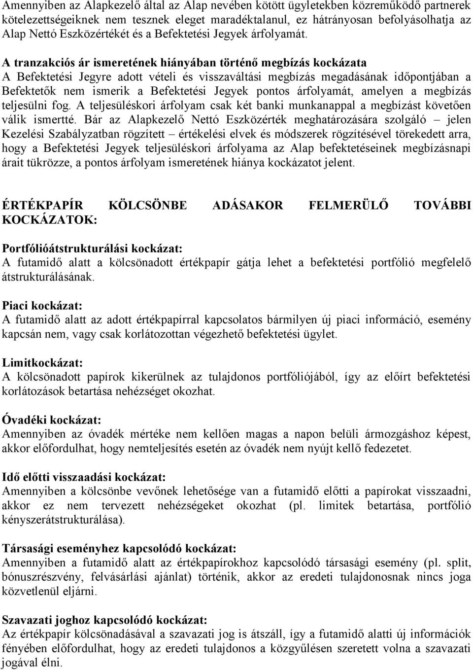 A tranzakciós ár ismeretének hiányában történő megbízás kockázata A Befektetési Jegyre adott vételi és visszaváltási megbízás megadásának időpontjában a Befektetők nem ismerik a Befektetési Jegyek
