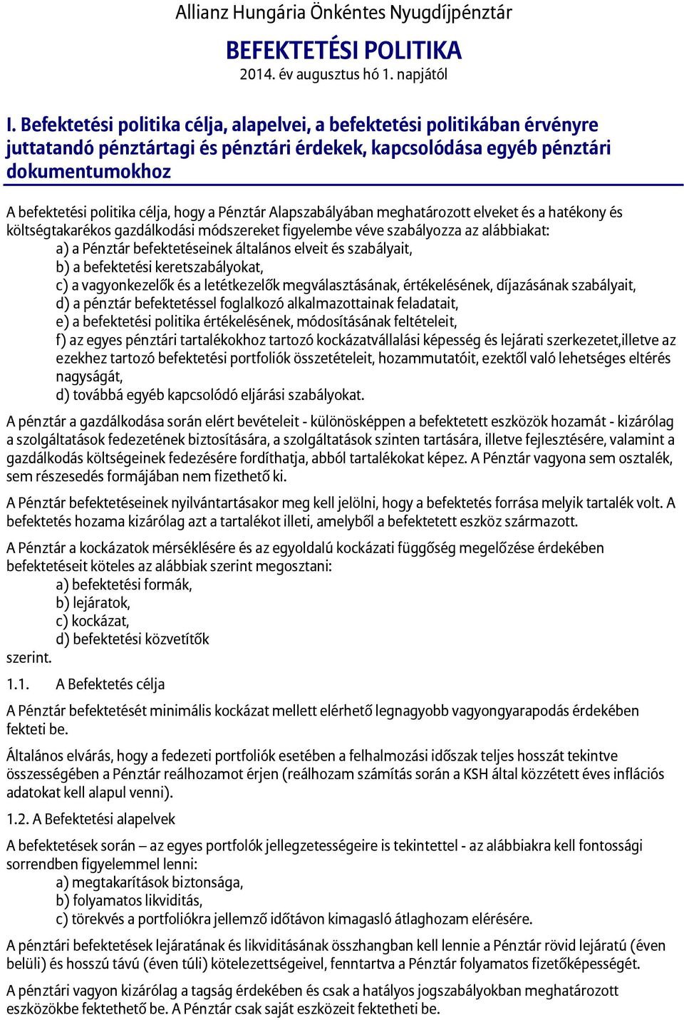 Pénztár Alapszabályában meghatározott elveket és a hatékony és költségtakarékos gazdálkodási módszereket figyelembe véve szabályozza az alábbiakat: a) a Pénztár befektetéseinek általános elveit és