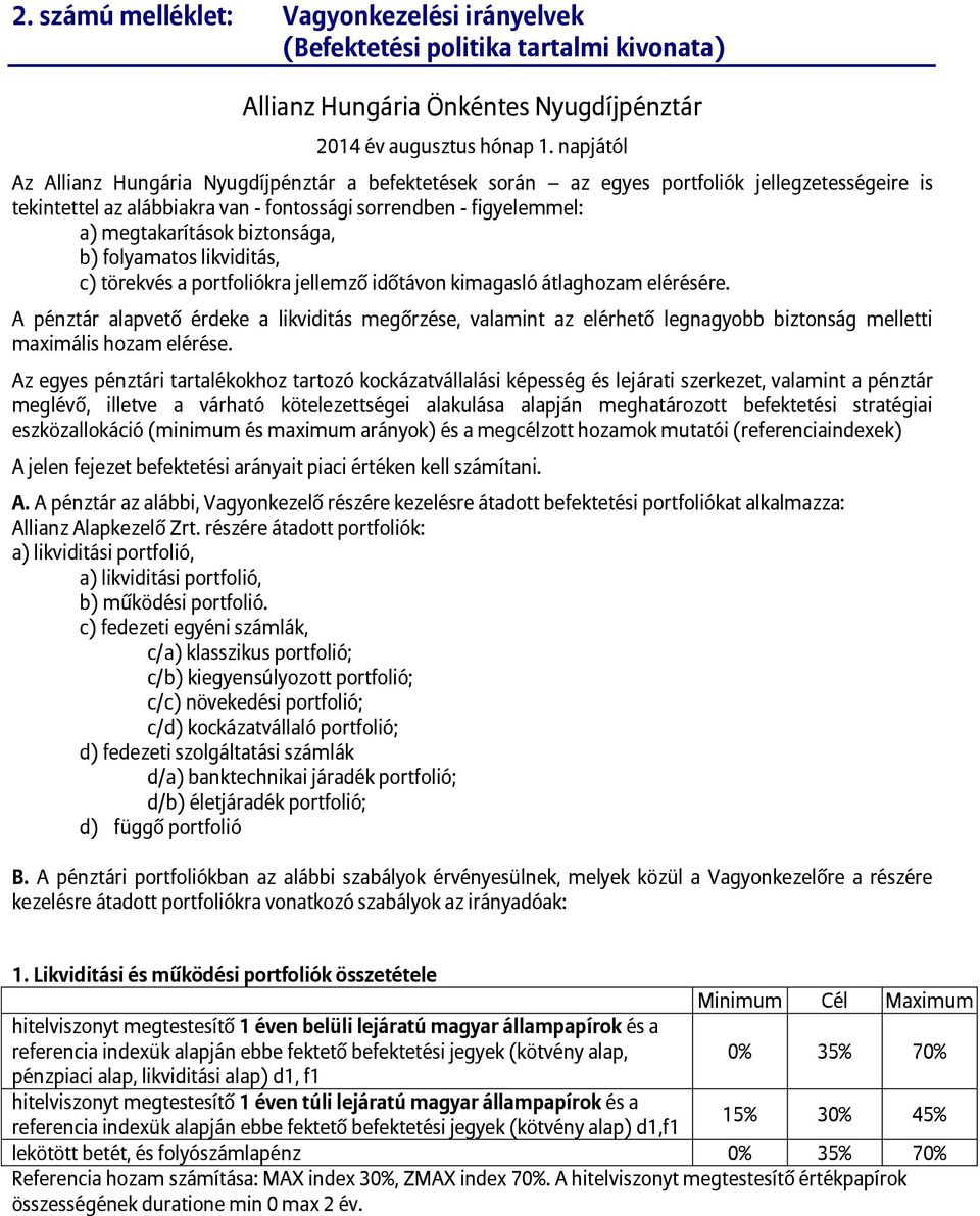 biztonsága, b) folyamatos likviditás, c) törekvés a portfoliókra jellemző időtávon kimagasló átlaghozam elérésére.