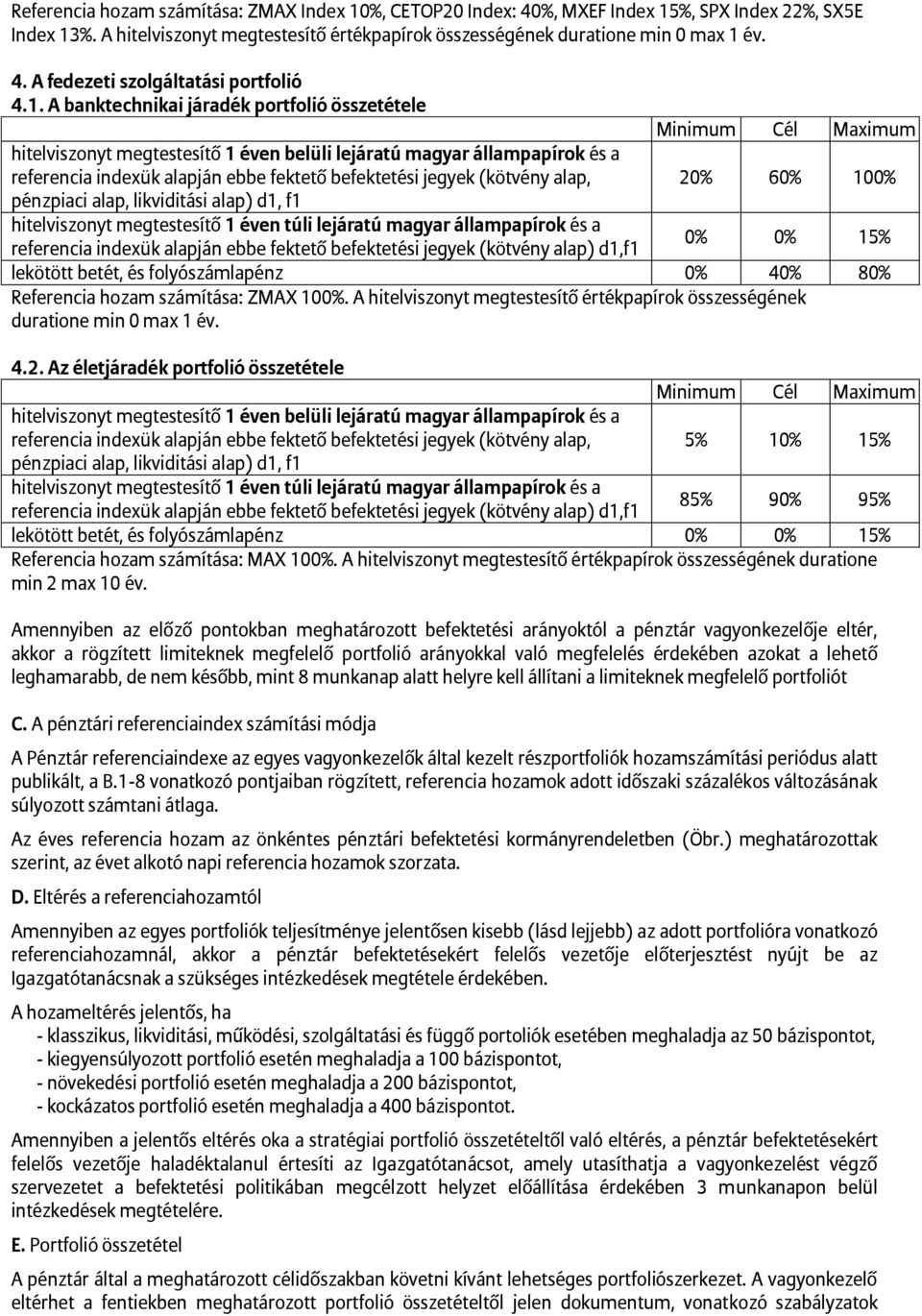 megtestesítő 1 éven túli lejáratú magyar állampapírok és a referencia indexük alapján ebbe fektető befektetési jegyek (kötvény alap) d1,f1 lekötött betét, és folyószámlapénz 0% 40% 80% Referencia